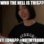 #NOTMYRODRICK | WHO THE HELL IS THIS?? AUNTI EDNA?? #NOTMYRODRICK | image tagged in notmyrodrick | made w/ Imgflip meme maker