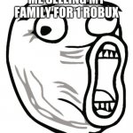LOL Guy | ME SELLING MY FAMILY FOR 1 ROBUX | image tagged in memes,lol guy | made w/ Imgflip meme maker