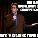 jerry seinfeld stand up | DID YA EVER NOTICE HOW FEMALE TALK SHOW PERSONALITIES; ARE ALWAYS "BREAKING THEIR SILENCE" | image tagged in jerry seinfeld stand up | made w/ Imgflip meme maker
