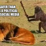Drunk Monkey | STILL SAFER THAN MAKING A POLITICAL POST ON SOCIAL MEDIA | image tagged in drunk monkey | made w/ Imgflip meme maker