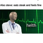 helth | Steve: falls off cliff and breaks legs; Also steve: eats steak and feels fine | image tagged in helth | made w/ Imgflip meme maker