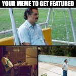 Waiting... | WHEN YOUR WAITING FOR YOUR MEME TO GET FEATURED | image tagged in lonely guy | made w/ Imgflip meme maker
