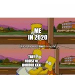 Oh god no.... | ME IN 2020; YEAR; TREE HOUSE OF HORROR XXXI; YEAR | image tagged in this is the worst day of my life,the simpsons,2021,2020,memes | made w/ Imgflip meme maker