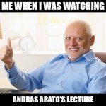 no longer hiding the pain | ME WHEN I WAS WATCHING; ANDRAS ARATO'S LECTURE | image tagged in happy harold,hide the pain harold,andras arato,meme,know your meme,thumbs up | made w/ Imgflip meme maker