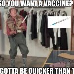 Vaccine | SO YOU WANT A VACCINE? OOPS GOTTA BE QUICKER THAN THAT! | image tagged in gotta be quicker | made w/ Imgflip meme maker