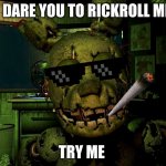 Mlg Springtrap | I DARE YOU TO RICKROLL ME; TRY ME | image tagged in mlg springtrap | made w/ Imgflip meme maker