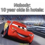 I am Speed | Nobody:
10 year olds in hotels: | image tagged in i am speed | made w/ Imgflip meme maker