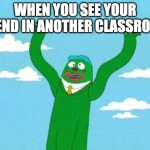 Wacky Waving Inflatable Arm Flailing Tube Man | WHEN YOU SEE YOUR FRIEND IN ANOTHER CLASSROOM! | image tagged in wacky waving inflatable arm flailing tube man | made w/ Imgflip meme maker