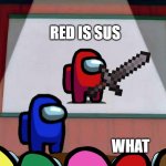 SUS | RED IS SUS; WHAT | image tagged in among us lisa presentation,funny memes | made w/ Imgflip meme maker