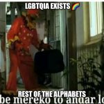 Abe merko to andar lo | LGBTQIA EXISTS 🌈; REST OF THE ALPHABETS | image tagged in abe merko to andar lo | made w/ Imgflip meme maker