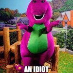 wtf is this | WHEN LIFE GIVES YOU AN IDIOT IN A COSTUME | image tagged in barney the dinosaur | made w/ Imgflip meme maker