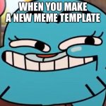 Smiling | WHEN YOU MAKE A NEW MEME TEMPLATE | image tagged in smiling | made w/ Imgflip meme maker