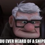 I made a new template for everyone to use. It's from the movie 'Up.' | image tagged in you ever heard of a snipe,new template | made w/ Imgflip meme maker