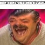 Mexican Laughing | ME WHEN MY FRIEND FORGOT TO DO HIS CLASSWORK | image tagged in mexican laughing,memes,gifs,pie charts,funny,ha ha tags go brr | made w/ Imgflip meme maker
