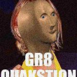 Kylie Gr8 Quakstion deep-fried 6 meme