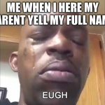 *slapppppp* | ME WHEN I HERE MY PARENT YELL MY FULL NAME | image tagged in why c | made w/ Imgflip meme maker