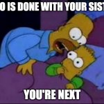 Jojo you're next | JOJO IS DONE WITH YOUR SISTER; YOU'RE NEXT | image tagged in homer bart | made w/ Imgflip meme maker