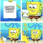 spongebob paper | SCHOOL WORK; NAH! | image tagged in spongebob paper | made w/ Imgflip meme maker