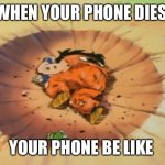 Your phone | WHEN YOUR PHONE DIES YOUR PHONE BE LIKE | image tagged in memes | made w/ Imgflip meme maker