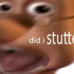did i stutter