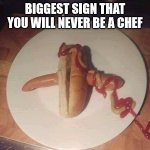 Biggest sign that you will never be a chef | BIGGEST SIGN THAT YOU WILL NEVER BE A CHEF | image tagged in failed hotdog,hotdog,epic fail,chef | made w/ Imgflip meme maker