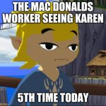 w  o  o  f | THE MAC DONALDS WORKER SEEING KAREN; 5TH TIME TODAY | image tagged in tired link boi | made w/ Imgflip meme maker