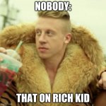 Macklemore Thrift Store Meme | NOBODY: THAT ON RICH KID | image tagged in memes,macklemore thrift store | made w/ Imgflip meme maker