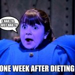 Violet Violet Willy Wonka Charlie Chocolate | I HAD TO. I JUST HAD TO; ONE WEEK AFTER DIETING | image tagged in violet violet willy wonka charlie chocolate | made w/ Imgflip meme maker