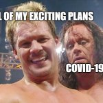 All of my exciting plans | ALL OF MY EXCITING PLANS; COVID-19 | image tagged in my 2020 plans | made w/ Imgflip meme maker