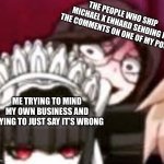 It’s incest and you are never going to prove me wrong | THE PEOPLE WHO SHIP MICHAEL X ENNARD SENDING IN THE COMMENTS ON ONE OF MY POSTS; ME TRYING TO MIND MY OWN BUSINESS AND TRYING TO JUST SAY IT’S WRONG | image tagged in toko stare | made w/ Imgflip meme maker