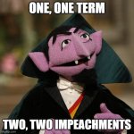 Count von Count | ONE, ONE TERM; TWO, TWO IMPEACHMENTS | image tagged in count von count | made w/ Imgflip meme maker
