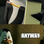 Kowalski Penguins | WHEN YOUR TEMPLATE IS DYING; OH NO; ANYWAY | image tagged in kowalski penguins | made w/ Imgflip meme maker