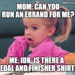 Little girl shrug | @jomrun.official; MOM: CAN YOU RUN AN ERRAND FOR ME? ME: IDK, IS THERE A MEDAL AND FINISHER SHIRT? | image tagged in little girl shrug | made w/ Imgflip meme maker