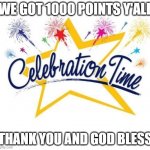 celebrating 1000 pionts | WE GOT 1000 POINTS Y'ALL; THANK YOU AND GOD BLESS | image tagged in celebration time,celebration | made w/ Imgflip meme maker