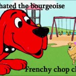 Based and Guillotine Pilled Clifford | Clifford hated the bourgeoise; Frenchy chop chop time | image tagged in clifford the big red dog,hahaha,new memes,communism,communist socialist,bugs bunny communist | made w/ Imgflip meme maker
