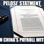 Pelosi's Statment | PELOSI' STATMENT; I'M ON CHINA'S PAYROLL WITH JOE | image tagged in pelosi's statment | made w/ Imgflip meme maker