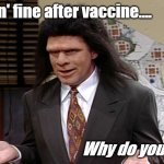 Unfrozen Caveman Lawyer | Feelin' fine after vaccine.... Why do you ask? | image tagged in unfrozen caveman lawyer | made w/ Imgflip meme maker