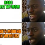 happy news-sad news | BABE MEET MY MOM; SHE'S MOVING IN WITH US! | image tagged in happy but then no,surprise | made w/ Imgflip meme maker