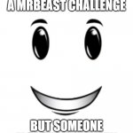 The Winning Smile | WHEN YOU WIN A MRBEAST CHALLENGE; BUT SOMEONE ELSE STOLE THE WIN | image tagged in winning smile | made w/ Imgflip meme maker
