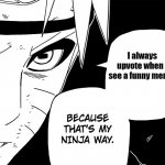 Naruto upvotes, do you? | I always upvote when I see a funny meme. | image tagged in ninja way naruto,naruto,upvote | made w/ Imgflip meme maker