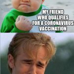 Happy Sad Success Kid Crying 90s guy | MY FRIEND WHO QUALIFIES FOR A CORONAVIRUS VACCINATION; ME, WHO DOES NOT | image tagged in happy sad success kid crying 90s guy,coronavirus,corona virus,vaccine | made w/ Imgflip meme maker