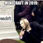 minecraft is deadn’t | MINECRAFT IN 2019: | image tagged in deadn t | made w/ Imgflip meme maker
