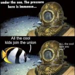 pressure | All the cool kids join the union | image tagged in pressure,union | made w/ Imgflip meme maker