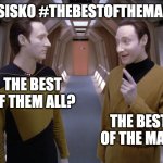 #SISKO #THEBESTOFTHEMALL | #SISKO #THEBESTOFTHEMALL; THE BEST OF THEM ALL? THE BEST OF THE MALL | image tagged in data and lore | made w/ Imgflip meme maker