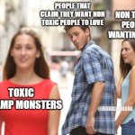 Guy checks out red dress girl | PEOPLE THAT CLAIM THEY WANT NON TOXIC PEOPLE TO LOVE; NON TOXIC PEOPLE WANTING LOVE; TOXIC SWAMP MONSTERS; @JESSICAJIBARA | image tagged in guy checks out red dress girl | made w/ Imgflip meme maker