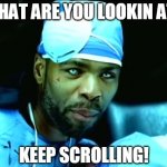 Creepy Method Man | WHAT ARE YOU LOOKIN AT? KEEP SCROLLING! | image tagged in creepy method man,what are you looking at,keep scrolling | made w/ Imgflip meme maker