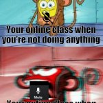 MUTE YOUR MIC!! | Your online class when you're not doing anything; Your online class when you need to watch a video | image tagged in spongebob monkey,zoom,online school,online class | made w/ Imgflip meme maker