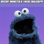 Biscuit not cookie? | YOU MEAN MY NAME WOULD BE BISCUIT MONSTER IF I WERE ENGLISH?!!! | image tagged in cookie monster,uk,usa,english,words,memes | made w/ Imgflip meme maker