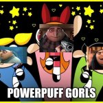Powerpuff GIrls | POWERPUFF GORLS | image tagged in powerpuff girls | made w/ Imgflip meme maker