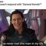 I have failed you Anakin, I have failed you | Me: Hello there
My friend* doesn't respond with "General Kenobi"*
Me:; I've never met this man in my life | image tagged in loki - i've never met this man in my life,memes,star wars,general kenobi hello there,funny | made w/ Imgflip meme maker